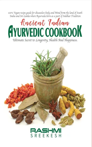 Ancient Indian Ayurvedic Cookbook Ultimate secret to longevity, health and happiness.