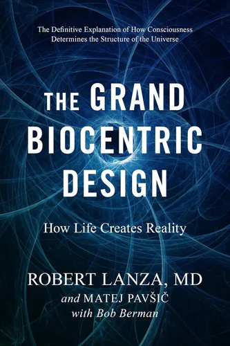 The Grand Biocentric Design How Life Creates Reality
