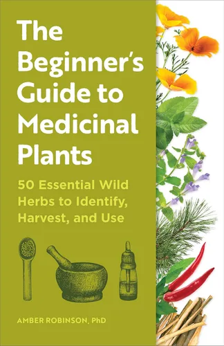 The Beginner's Guide to Medicinal Plants 50 Essential Wild Herbs to Identify, Harvest, and Use