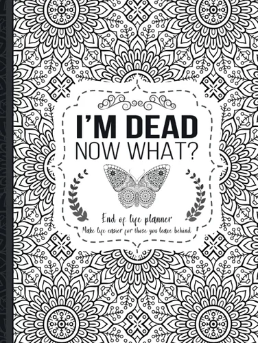 I'm Dead Now What End of life planner, Make life easier for those you leave behind, Matte Finish 8.5 x 11 in