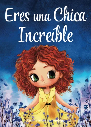 Eres una Chica Increíble Un libro infantil especial sobre la valentía, la fuerza interior y la autoestima para niñas maravillosas como tú (Spanish