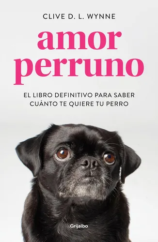 Amor perruno El libro definitivo para saber cuánto te quiere tu perro (Spanish Edition)
