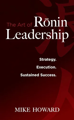 The Art of Ronin Leadership Strategy. Execution. Sustained Success.